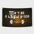 Don't be a little B*tch Flag Banner for Home Gym and Fitness Club